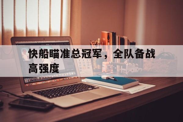 快船瞄准总冠军，全队备战高强度